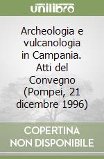 Archeologia e vulcanologia in Campania. Atti del Convegno (Pompei, 21 dicembre 1996) libro