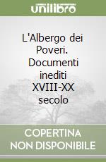 L'Albergo dei Poveri. Documenti inediti XVIII-XX secolo libro