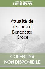 Attualità dei discorsi di Benedetto Croce libro