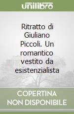 Ritratto di Giuliano Piccoli. Un romantico vestito da esistenzialista libro