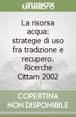 La risorsa acqua: strategie di uso fra tradizione e recupero. Ricerche Cittam 2002 libro