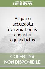 Acqua e acquedotti romani. Fontis augustei aquaeductus libro