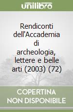 Rendiconti dell'Accademia di archeologia, lettere e belle arti (2003) (72) libro