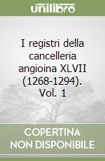 I registri della cancelleria angioina XLVII (1268-1294). Vol. 1