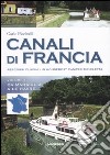 Canali di Francia. Percorsi fluviali in houseboat, camper, bicicletta. Ediz. illustrata. Vol. 1: Da Marsiglia a Le Havre libro