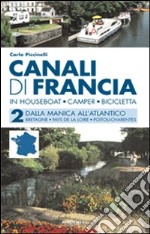 Canali di Francia. In houseboat, camper, bicicletta. Vol. 2: Dalla Manica all'Atlantico