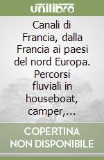 Canali di Francia, dalla Francia ai paesi del nord Europa. Percorsi fluviali in houseboat, camper, bicicletta