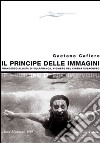Il principe delle immagini. Francesco Alliata di Villafranca, pioniere del cinema subacqueo. Ediz. illustrata libro di Cafiero Gaetano