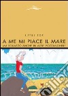 A me mi piace il mare. Ma sguazzo anche in altre pozzanghere libro