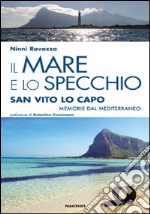 Il mare e lo specchio. San Vito lo Capo. Memorie dal Mediterraneo libro