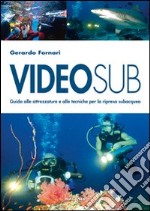 Videosub. Guida alla attrezzature e alle tecniche per la ripresa subacquea