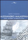 Alessandro Malaspina. Una storia dimenticata libro di Foggini Beppe