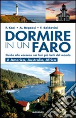 Dormire in un faro. Guida alle vacanze nei fari più belli del mondo. Vol. 2: America, Australia, Africa