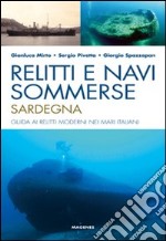 Relitti e navi sommerse. Sardegna. Guida ai relitti moderni nei mari italiani. Ediz. illustrata