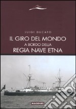 Il giro del mondo a bordo della Regia Nave Etna