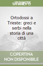 Ortodossi a Trieste: greci e serbi nella storia di una città libro