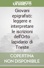 Giovani epigrafisti: leggere e interpretare le iscrizioni dell'Orto lapidario di Trieste