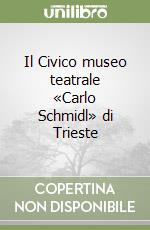 Il Civico museo teatrale «Carlo Schmidl» di Trieste