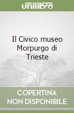 Il Civico museo Morpurgo di Trieste