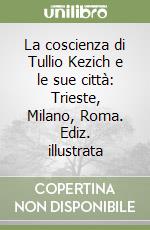 La coscienza di Tullio Kezich e le sue città: Trieste, Milano, Roma. Ediz. illustrata