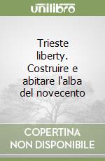 Trieste liberty. Costruire e abitare l'alba del novecento