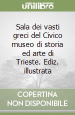 Sala dei vasti greci del Civico museo di storia ed arte di Trieste. Ediz. illustrata libro