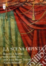 La scena dipinta. Bozzetti e figurini nelle collezioni del Civico Museo Teatrale «Carlo Schmidl» libro