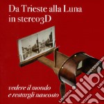 Da Trieste alla Luna in stereo 3D: vedere il mondo e restargli nascosto libro