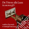 Da Trieste alla Luna in stereo 3D: vedere il mondo e restargli nascosto libro