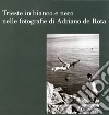 Trieste in bianco e nero nelle fotografie di Adriano de Rota. Catalogo della mostra (Trieste, 26 luglio-3 settembre 2017) libro