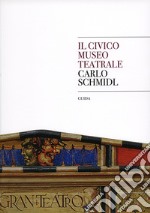 Il museo civico teatrale Carlo Schmidl. Guida libro