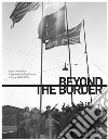 Beyond the border. Sogni e ripartenze dei profughi dell'est Europa a Trieste (1950-1956). Ediz. italiana e inglese libro