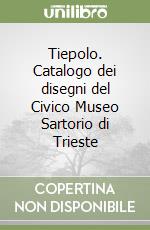 Tiepolo. Catalogo dei disegni del Civico Museo Sartorio di Trieste libro