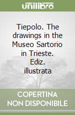 Tiepolo. The drawings in the Museo Sartorio in Trieste. Ediz. illustrata libro