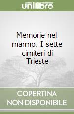 Memorie nel marmo. I sette cimiteri di Trieste libro