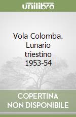 Vola Colomba. Lunario triestino 1953-54 libro