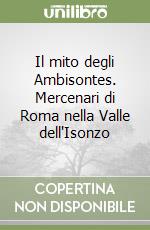 Il mito degli Ambisontes. Mercenari di Roma nella Valle dell'Isonzo libro