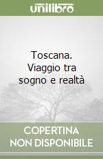 Toscana. Viaggio tra sogno e realtà libro