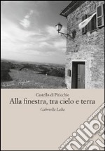 Alla finestra, tra cielo e terra. Castello di Piticchio libro