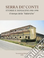 Serra de' Conti, storie e immagini 1950-1990. Il tempo delle «fabbriche» libro