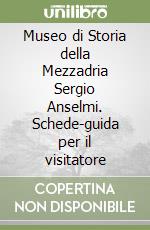 Museo di Storia della Mezzadria Sergio Anselmi. Schede-guida per il visitatore libro