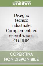 Disegno tecnico industriale. Complementi ed esercitazioni. CD-ROM libro