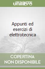 Appunti ed esercizi di elettrotecnica