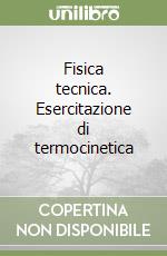 Fisica tecnica. Esercitazione di termocinetica libro