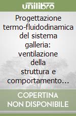 Progettazione termo-fluidodinamica del sistema galleria: ventilazione della struttura e comportamento termico dei materiali