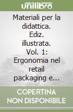 Materiali per la didattica. Ediz. illustrata. Vol. 1: Ergonomia nel retail packaging e point of purchase libro