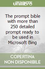 The prompt bible with more than 250 detailed prompt ready to be used in Microsoft Bing