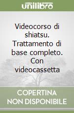 Videocorso di shiatsu. Trattamento di base completo. Con videocassetta libro