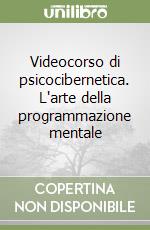 Videocorso di psicocibernetica. L'arte della programmazione mentale libro