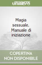 Magia sessuale. Manuale di iniziazione libro